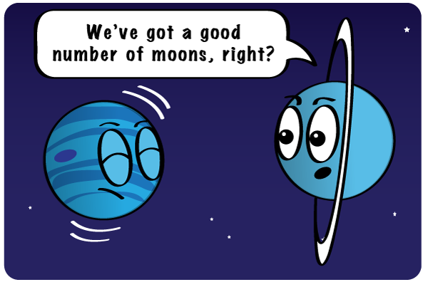 Neptune asks Uranus if theyhave enough moons. We've got a good number of moons, right?