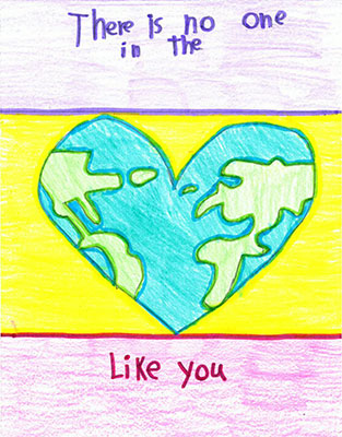 This art features Earth in a heart shape. The artist used colored pencils to color this image. The top third of the drawing is light purple and says, There is no one in the…. The middle portion of this art piece has a bright yellow background. A heart-shaped Earth is in the center of this section. The Earth's oceans are a turquoise blue and the continents are a light green. The bottom third of this artwork is light pink, and says, ...Like you. Combined, this valentine's text says, There is no one in the [world] like you.