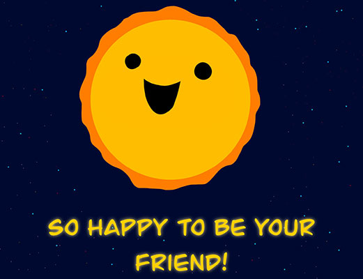 This valentine was created using a digital art style. It says, So happy to be your friend! This valentine features a big, smiling Sun. The Sun is yellow with orange rays. The text appears below the Sun. The background of the image is dark blue with speckles of white, representing distant stars.
