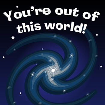 Valentine card with an illustration of a galaxy that says You are out of this world.