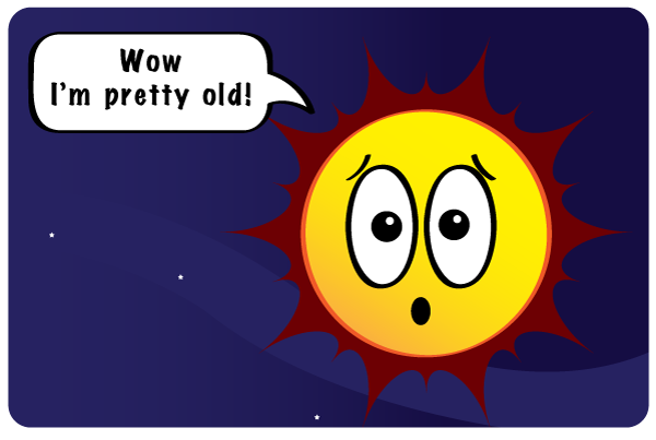 The Sun says that it's pretty old: wow, I'm pretty old!